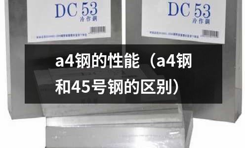 a4鋼的性能(a4鋼和45號鋼的區(qū)別)